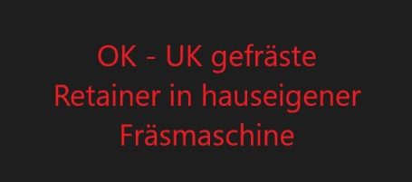 OK - UK gefräste Retainer in hauseigener Fräsmaschine
