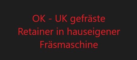 OK - UK gefräste Retainer in hauseigener Fräsmaschine